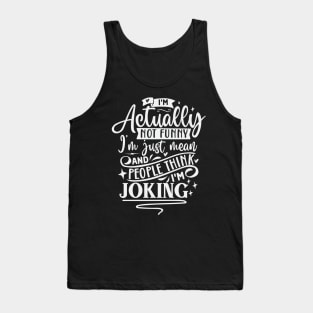 Im Actually Not Funny Im Just Mean And People Think Im Joking Tank Top